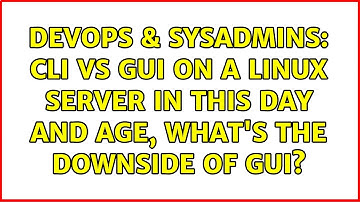 DevOps & SysAdmins: CLI vs GUI on a Linux Server in this day and age, what