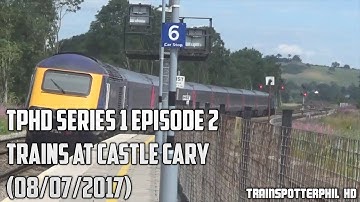 TPHD Series 1 Episode 2 - Trains At Castle Cary (08/07/2017)