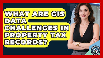 What Are GIS Data Challenges In Property Tax Records? - Property Taxes Uncovered