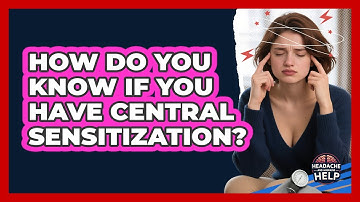How Do You Know If You Have Central Sensitization? - Headache and Migraine Help