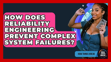 How Does Reliability Engineering Prevent Complex System Failures? - How Things Break