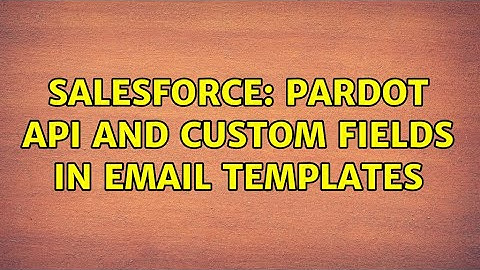 Salesforce: Pardot API and custom fields in email templates (2 Solutions!!)