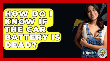 How Do I Know If The Car Battery Is Dead? - LearnToDIY360.com