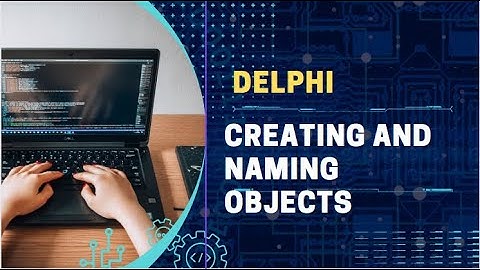 CREATING AND NAMING DELPHI OBJECTS