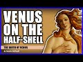 VENUS ON THE HALF-SHELL: The Birth of Venus by Sandro Botticelli