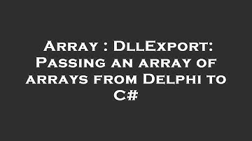 Array : DllExport: Passing an array of arrays from Delphi to C#