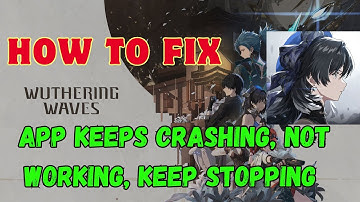 Fix Wuthering Waves App Keeps Crashing, Not Working, Keep Stopping, Not Loading On Android