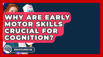 Why Are Early Motor Skills Crucial For Cognition? - Brain Development Hub