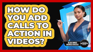 How Do You Add Calls to Action in Videos?