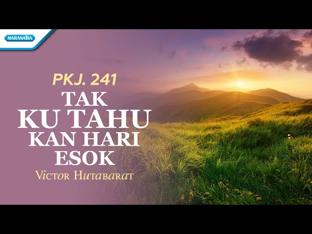 PKJ 241 - Tak Ku Tahu Kan Hari Esok - Victor Hutabarat (with lyric) class=