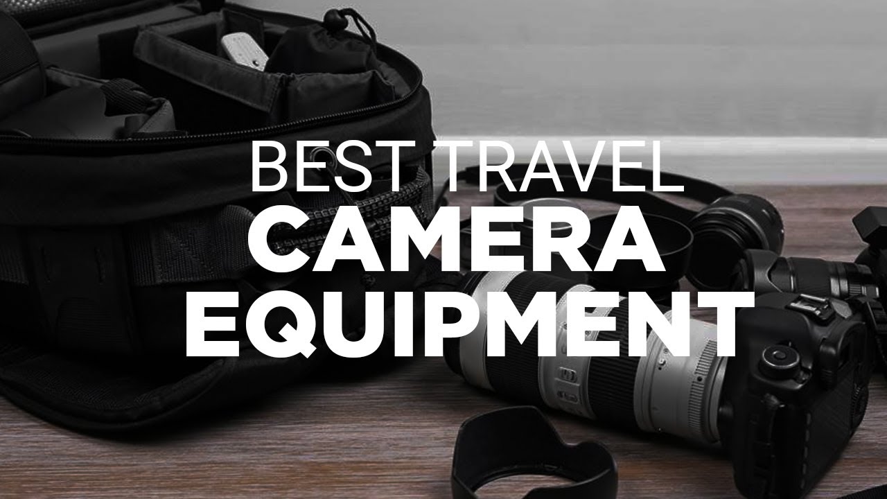 BEST CAMERA TRAVEL GEAR FOR INTERNATIONAL TRIPS OUR TIME TESTED