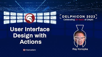 User Interface Design with Actions - Ray Konopka - Delphicon 2023