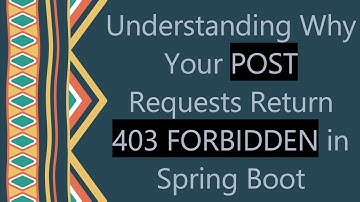 Understanding Why Your POST Requests Return 403 FORBIDDEN in Spring Boot