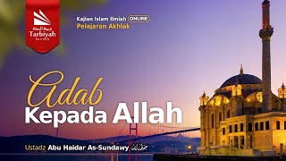 Adab Kepada Allah (Pelajaran Akhlak) - Ustadz Abu Haidar as-Sundawy حفظه الله