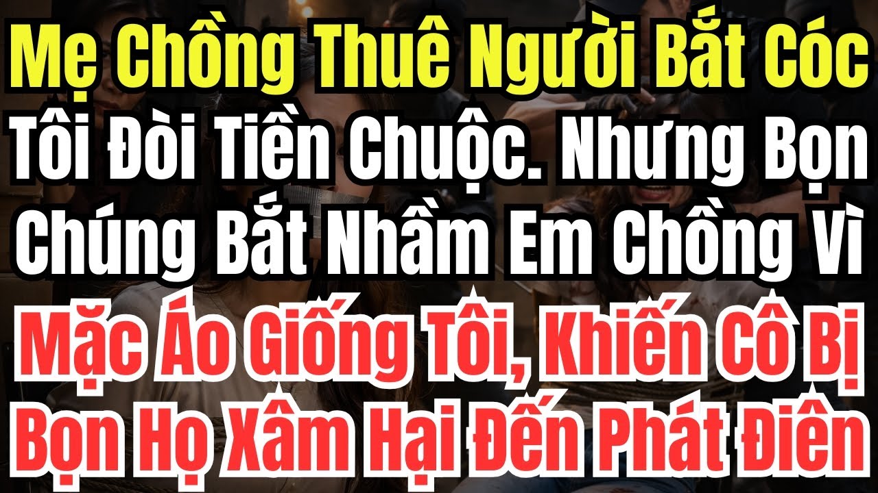 Mẹ Chồng Thuê Người Bắt Cóc Tôi Để Đòi Tiền Chuộc. Nhưng Bọn Chúng Bắt Nhầm Em Chồng Vì Mặc Áo Giống