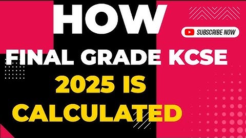 KCSE 2025: HOE HET EINDCIJFER VAN DE LEERLING WORDT BEREKEND.