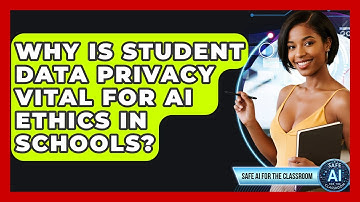 Why Is Student Data Privacy Vital For AI Ethics In Schools? - Safe AI for The Classroom