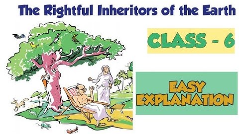 Class - 6 |English| The Rightful Inheritors of the Earth| Simple Explanation