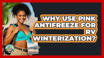 Why Use Pink Antifreeze For RV Winterization? - Road Trip Tour Guide