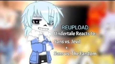 [REUPLOAD 3💀] Undertale Reacts to Sans [Kinda Old] | [Sans vs Jevil + Sans vs The Fandom]