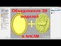 ArtCam. Merging of 3D models. Объединение 3D моделей.