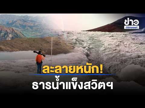 ธารน้ำแข็งสวิตฯ ละลายหนัก! ปีเดียวหายกว่า 5%