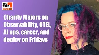 Charity Majors on Observability, OTEL, AI ops, DevOps and Friday deploys