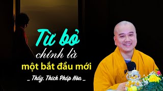 TỪ BỎ chính là một bắt đầu mới - Thầy Thích Pháp Hòa