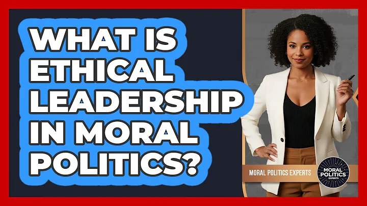 What Is Ethical Leadership In Moral Politics? - Moral Politics Experts