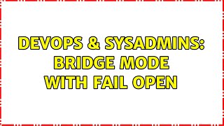 DevOps & SysAdmins: Bridge Mode with fail open