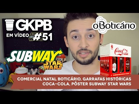 #51 - Comercial Natal Boticário, Garrafas históricas Coca-Cola, Pôsters Subway Star Wars