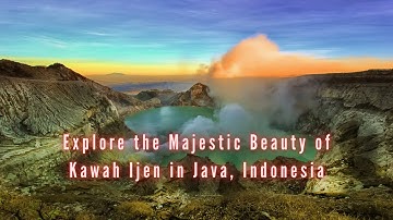 Exploring the Majestic Beauty of Kawah Ijen in Java, Indonesia
