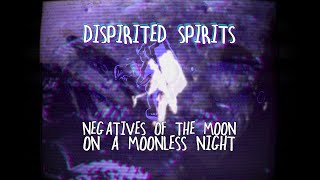 Dispirited Spirits - Negatives of the Moon (On a Moonless Night)