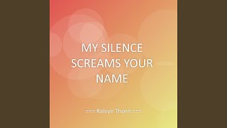 MY SILENCE SCREAMS YOUR NAME