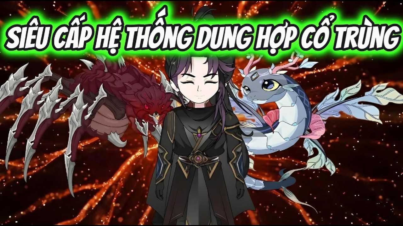 Siêu Cấp Hệ Thống Dung Hợp Cổ Trùng | Xỉn VietSub