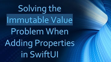 Solving the Immutable Value Problem When Adding Properties in SwiftUI