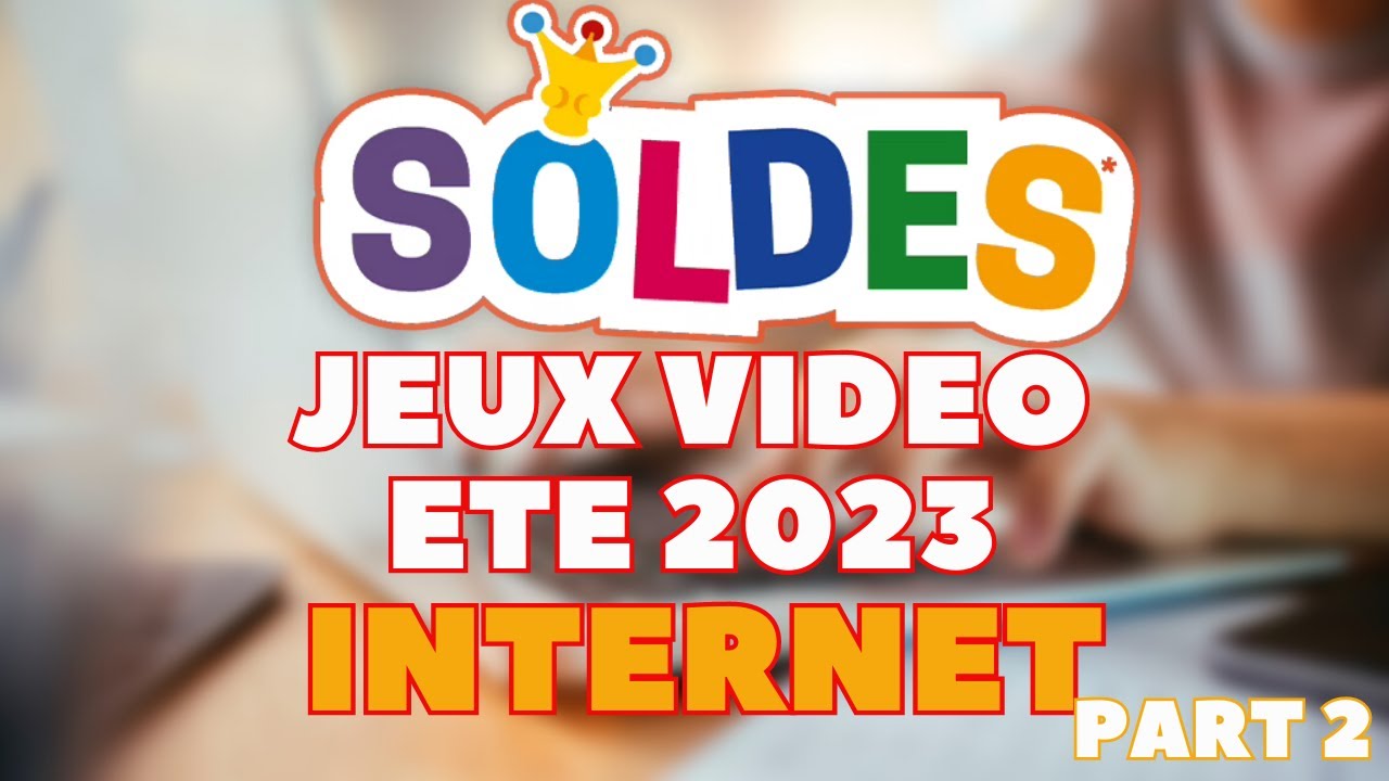 SOLDES JEUX VIDEO ETE 2023 SUR INTERNET 