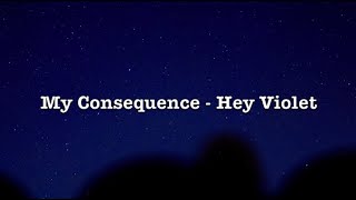 My Consequence - Hey Violet (Lyrics)