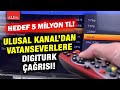 Ulusal Kanal&#39;dan vatanseverlere Digitürk çağrısı: Hedef 5 Milyon TL!