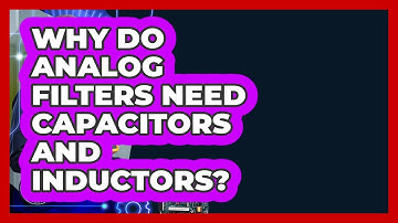 Why Do Analog Filters Need Capacitors And Inductors? - Electrical Engineering Essentials
