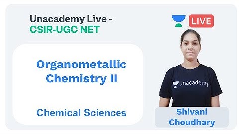 Organometallic chemistry II | Chemical Sciences | Unacademy Live - CSIR UGC NET | Shivani Choudhary