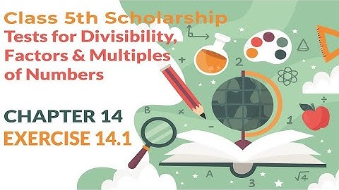 5th Scholarship Maths Chapter 14 | Exe 14.1 | Tests for Divisibility, Factors & Multiples of Nos