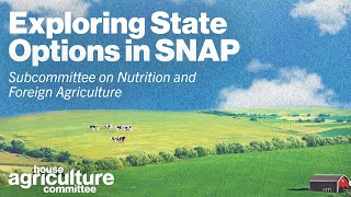 Exploring State Options in SNAP, Subcommittee on Nutrition and Foreign Agriculture