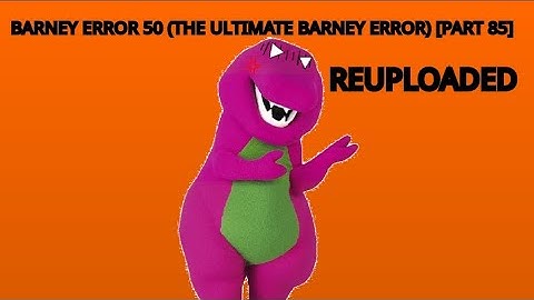 Barney Error 50 (The Ultimate Barney Error Ever) Part 85 (Reuploaded)