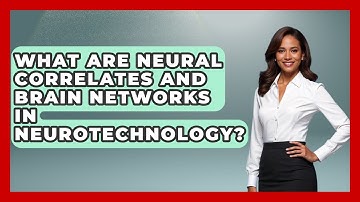 What Are Neural Correlates And Brain Networks In Neurotechnology? - Neurotech Insight Pro