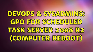 DevOps & SysAdmins: GPO for Scheduled Task Server 2008 R2 (Computer reboot)