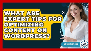 What Are Expert Tips for Optimizing Content on WordPress? | WP Solutions Guru News