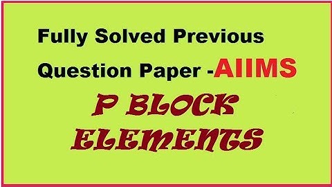 AIIMS- p Block elements Fully Solved Previous years Questions NEET CHEMISTRY