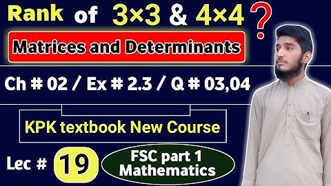 Rank of 3×3 and 4×4 Matrices | Ex # 2.3 | Q # 03 & 04 | KPK New course | Lec # 19 | 11th Math