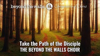 Take the Path of the Disciple - CCS 558 - The Beyond the Walls Choir